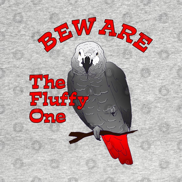 African Grey Parrot ~ Beware the Fluffy One by Einstein Parrot